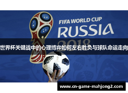 世界杯关键战中的心理博弈如何左右胜负与球队命运走向