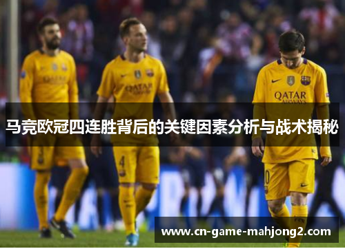 马竞欧冠四连胜背后的关键因素分析与战术揭秘
