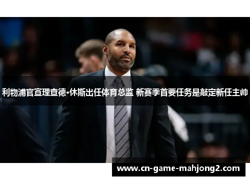 利物浦官宣理查德·休斯出任体育总监 新赛季首要任务是敲定新任主帅 利物浦官宣理查德·休斯出任体育总监 新赛季首要任务是敲定新任主帅