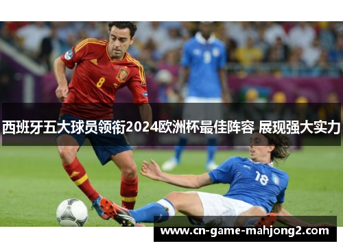 西班牙五大球员领衔2024欧洲杯最佳阵容 展现强大实力