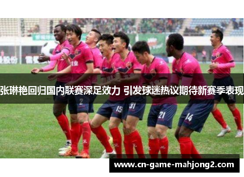 张琳艳回归国内联赛深足效力 引发球迷热议期待新赛季表现