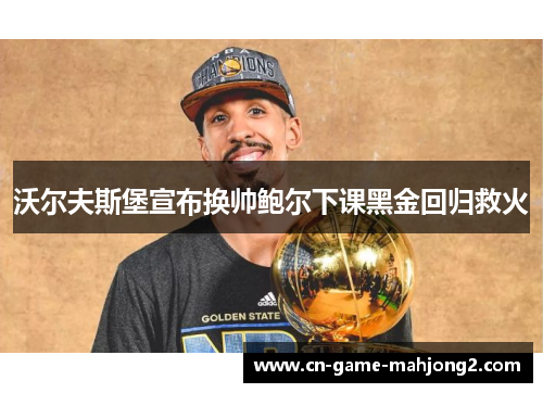 沃尔夫斯堡宣布换帅鲍尔下课黑金回归救火